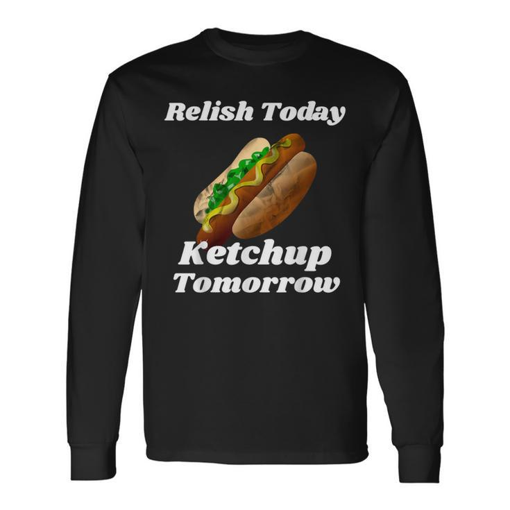 Relish Today Ketchup Tomorrow Hot Dog Backyard Bbq Long Sleeve T-Shirt