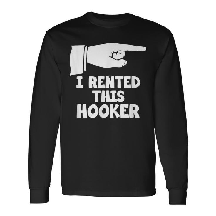 I Rented This Hooker Offensive Saying Sarcasm Long Sleeve T-Shirt