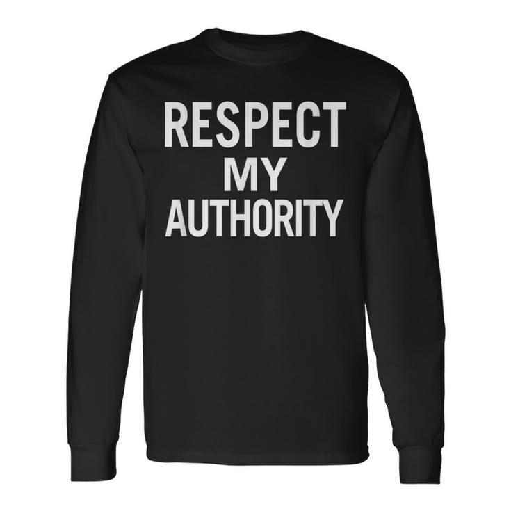 Respect My Authority For Men Women And Youth Long Sleeve T-Shirt