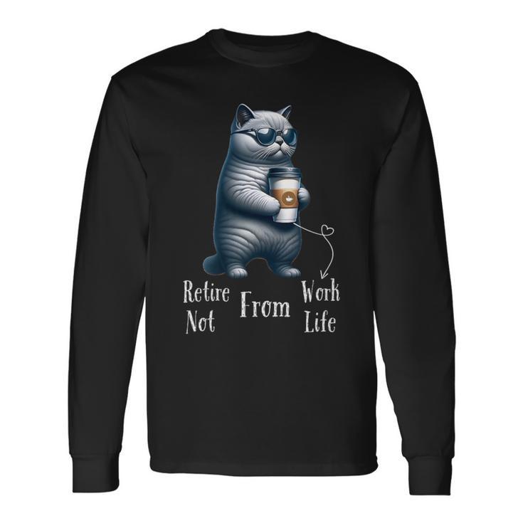 Retire From Work Not From Life Anymore Cat Retirement Long Sleeve T-Shirt Gifts ideas