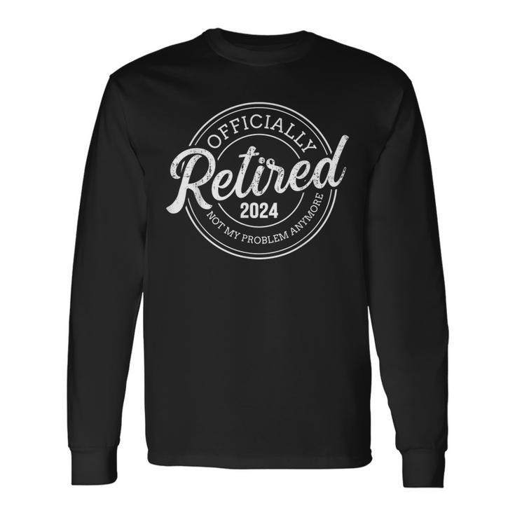 Retired 2024 Not My Problem Anymore Retirement Long Sleeve T-Shirt