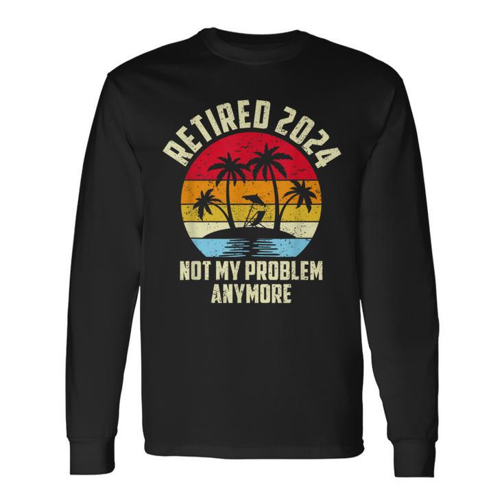 Retired 2024 Not My Problem Anymore Vintage Retired 2024 Long Sleeve T-Shirt