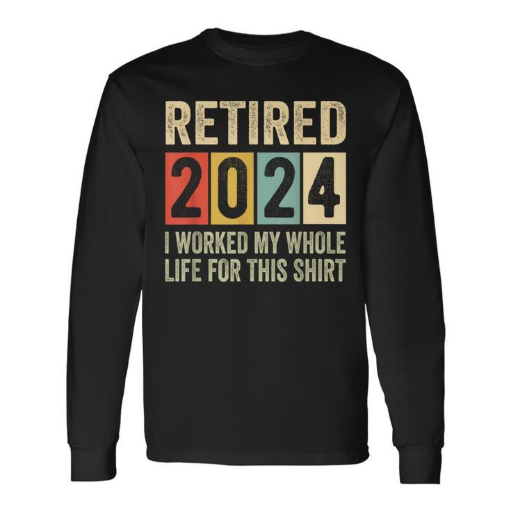 Retired 2024 Retirement I Worked My Whole Life Long Sleeve T-Shirt