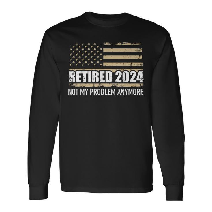 Retired 2024 Us American Flag Problem Anymore For Retirement Long Sleeve T-Shirt
