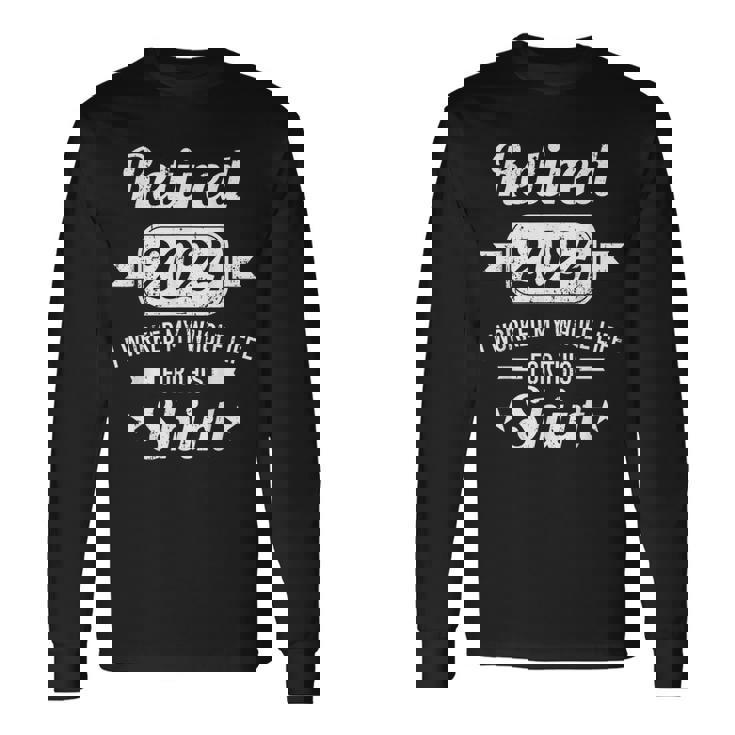 Retirement 2024 Worked Whole Life For This Retired Long Sleeve T-Shirt