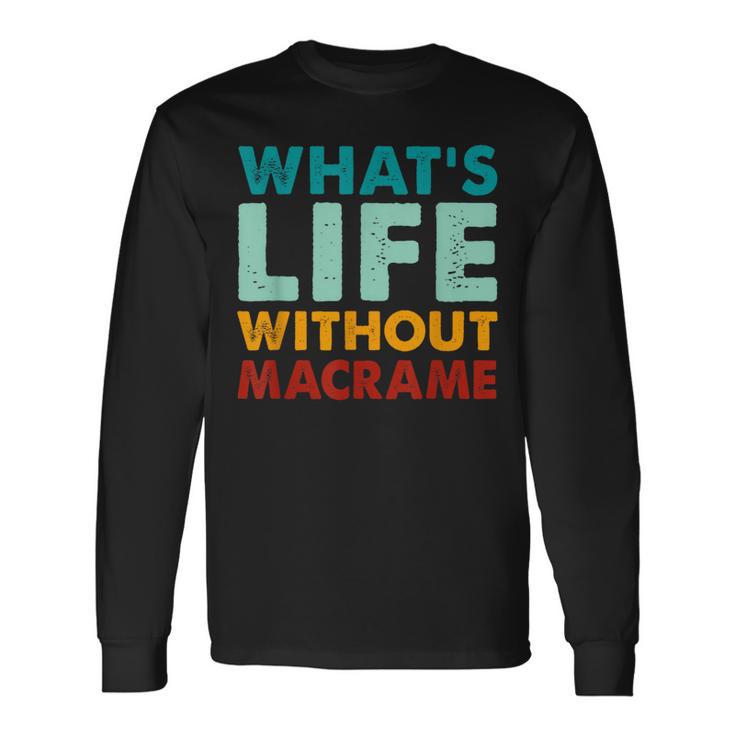 Retro Macrame What's Life Without Macrame Long Sleeve T-Shirt