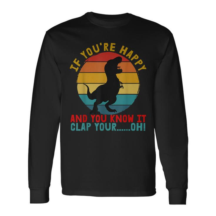Retro T-Rex If You're Happy And You Know It Clap Your Oh Long Sleeve T-Shirt Gifts ideas