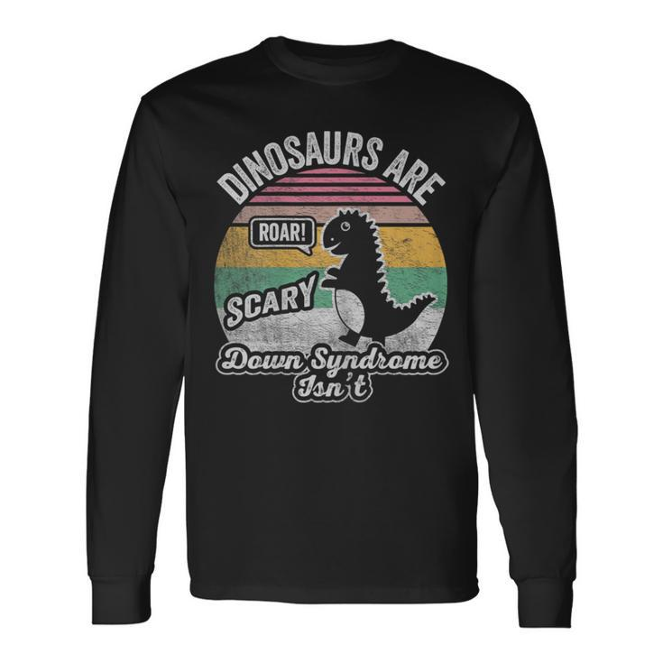 Retro Vintage Dinosaurs Are Scary Down Syndrome Isn't Long Sleeve T-Shirt