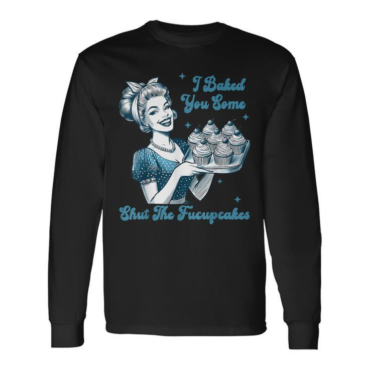 Retro Vintage Housewife I Baked You Some Shut The Fucupcakes Long Sleeve T-Shirt