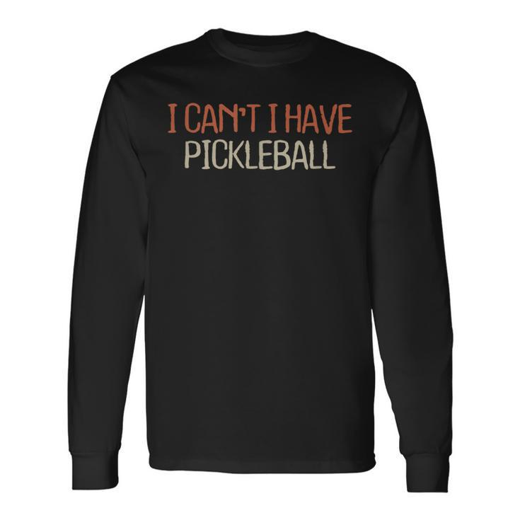 Retro Vintage Simple I Can't I Have Pickleball Long Sleeve T-Shirt