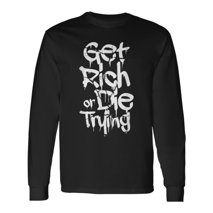 Get Rich Or Die Trying Money Millionaire Cash Miner Trader Long Sleeve T-Shirt