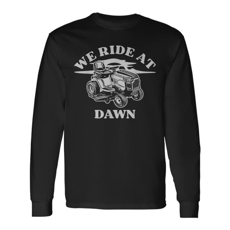 We Ride At Dawn Farmer Lawn Mower Long Sleeve T-Shirt