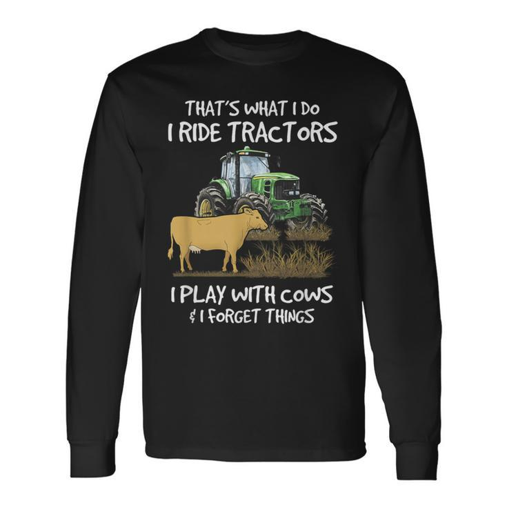 I Ride Tractors I Play With Cows And I Forget Things Farmer Long Sleeve T-Shirt
