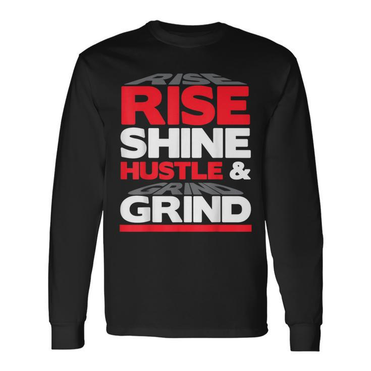 Rise Shine Hustle & Grind Inspirational Motivational Quote Long Sleeve T-Shirt