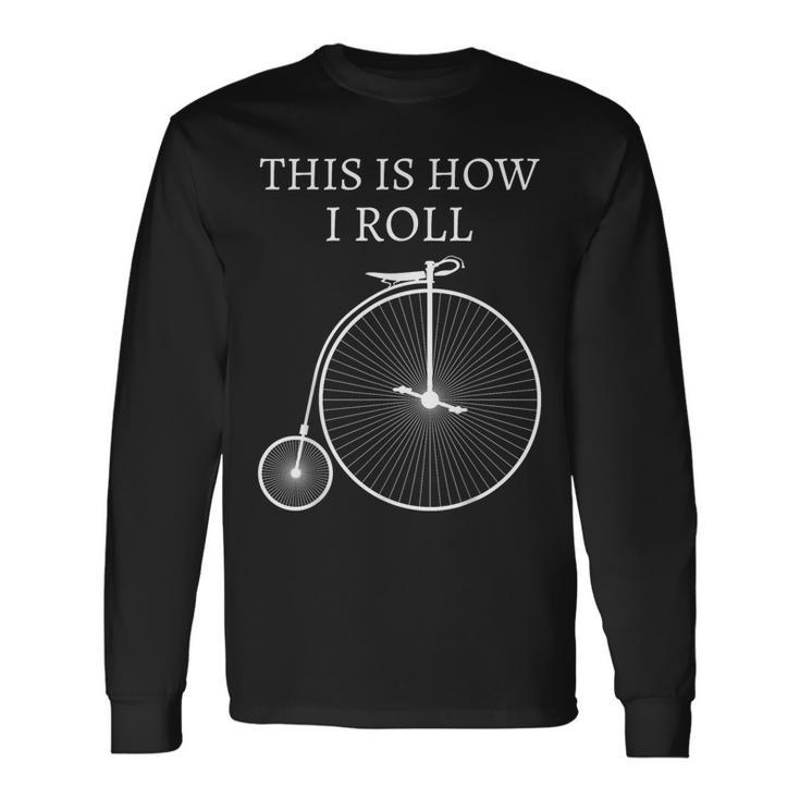 This Is How I Roll High Wheel Bicycle Penny Farthing Long Sleeve T-Shirt Gifts ideas