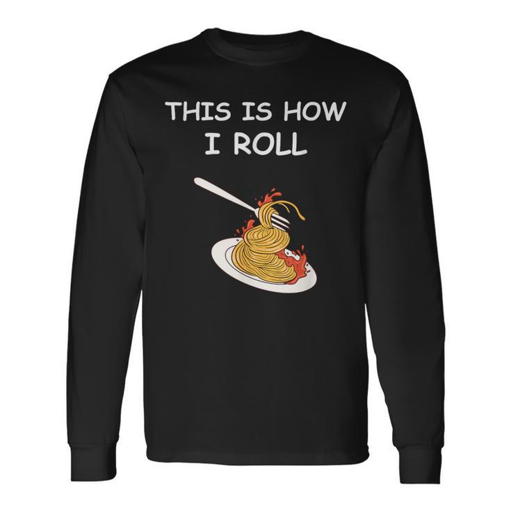 This Is How I Roll Spaghetti Spaghetti Long Sleeve T-Shirt Gifts ideas