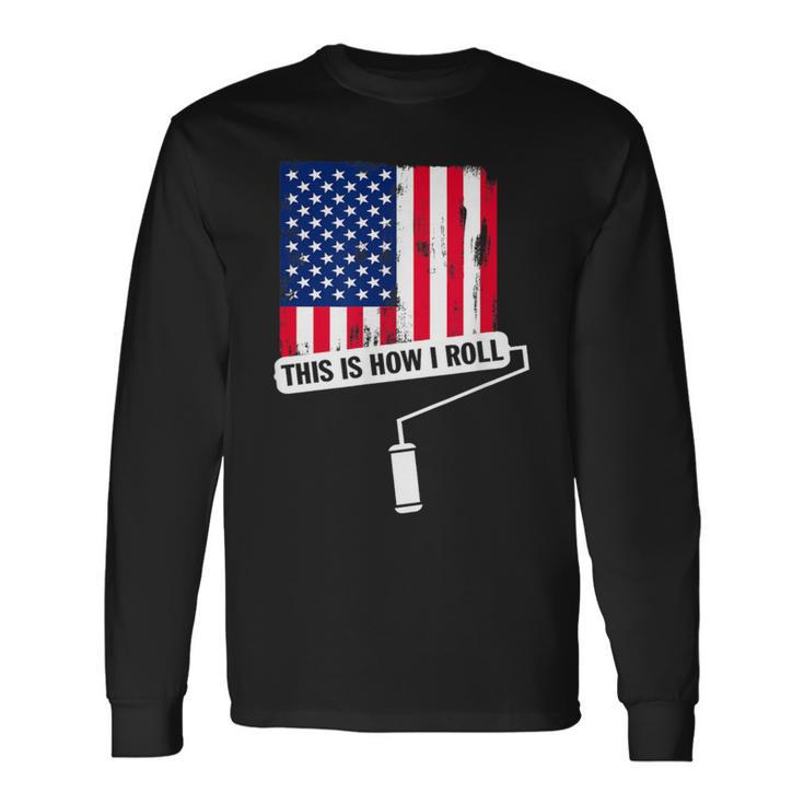 This Is How I Roll Usa Flag Painter Long Sleeve T-Shirt