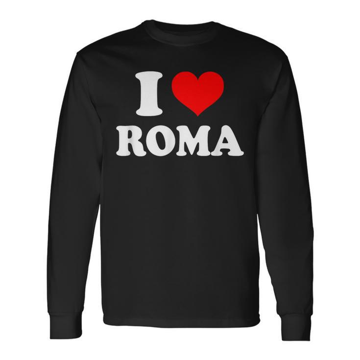 Roma I Heart Roma I Love Roma Long Sleeve T-Shirt