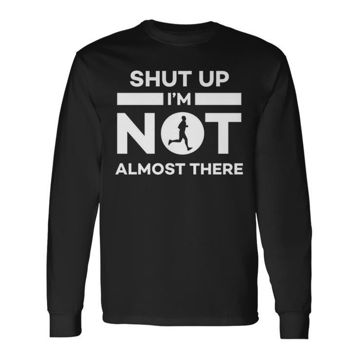Running Shut Up I'm Not Almost There Quote Long Sleeve T-Shirt