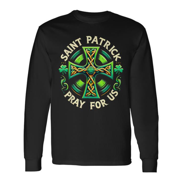 Saint Patrick Pray For Us Green Celtic Cross Patrick Day Long Sleeve T-Shirt