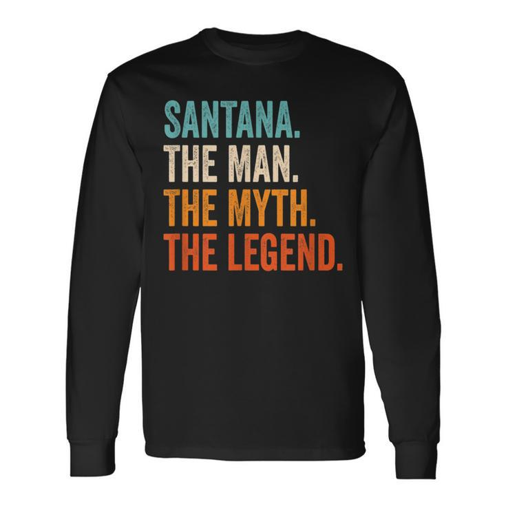 Santana The Man The Myth The Legend First Name Santana Long Sleeve T-Shirt