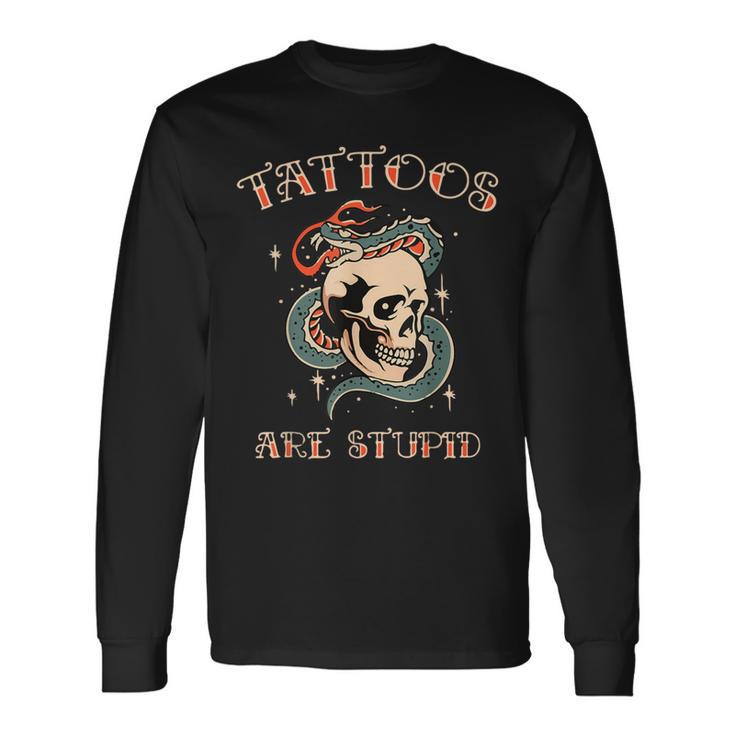 Sarcastic Ink Addict Tattooed Tattoos Are Stupid Long Sleeve T-Shirt