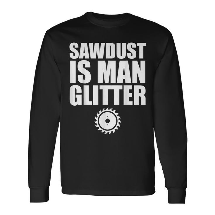 Sawdust Is Man Glitter Woodworking Father's Day Long Sleeve T-Shirt