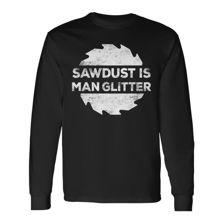 Sawdust Is Man Glitter Woodworking Long Sleeve T-Shirt