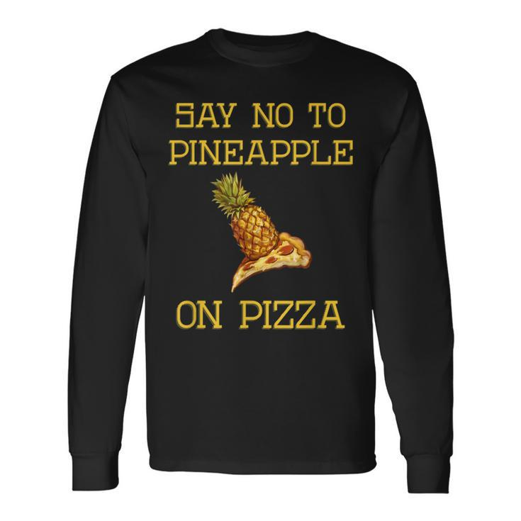 Say No To Pineapple On Pizza Long Sleeve T-Shirt