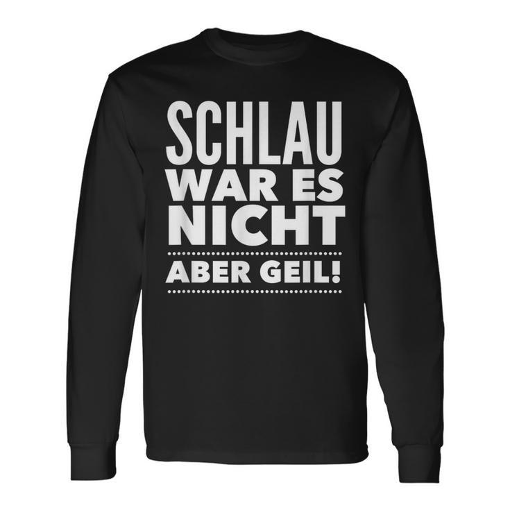 Schlau War Es Nicht Aber Geil Langarmshirts Geschenkideen