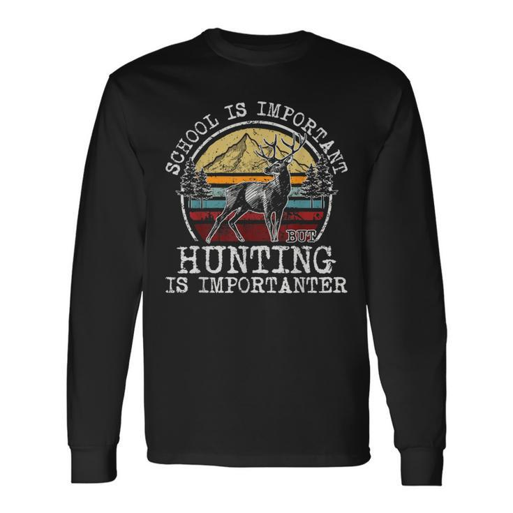 School Is Important But Hunting Is Importanter Deer Hunter Long Sleeve T-Shirt