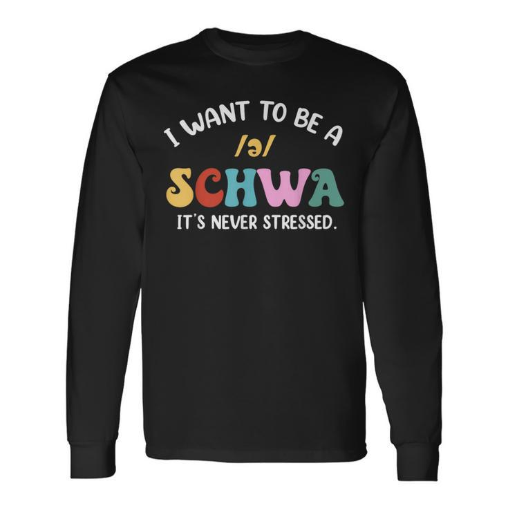 Science Of Reading I Want To Be A Schwa Its Never Stressed Long Sleeve T-Shirt
