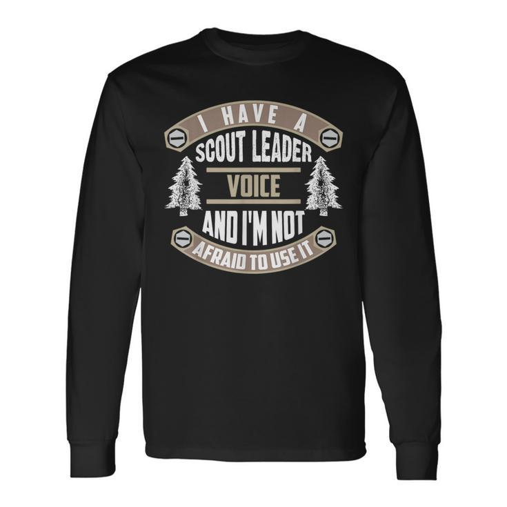Have A Scout Leader Voice And I'm Not Afraid To Use It Long Sleeve T-Shirt