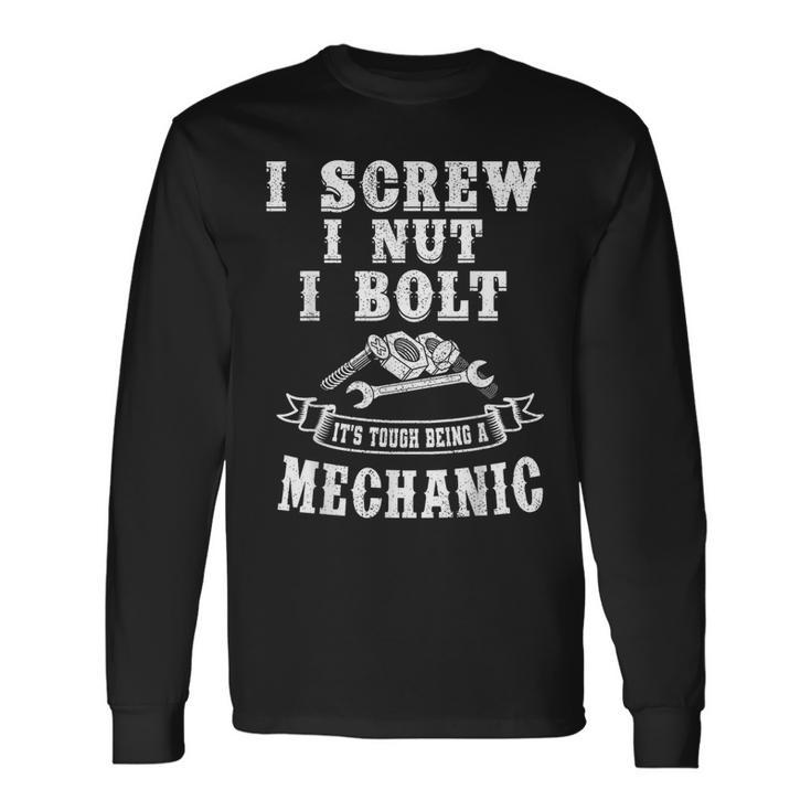 I Screw I Nut I Bolt It`S Tough Being A Mechanic Long Sleeve T-Shirt