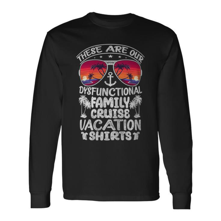 These Are Our Dysfunctional Family Cruise Vacation Long Sleeve T-Shirt