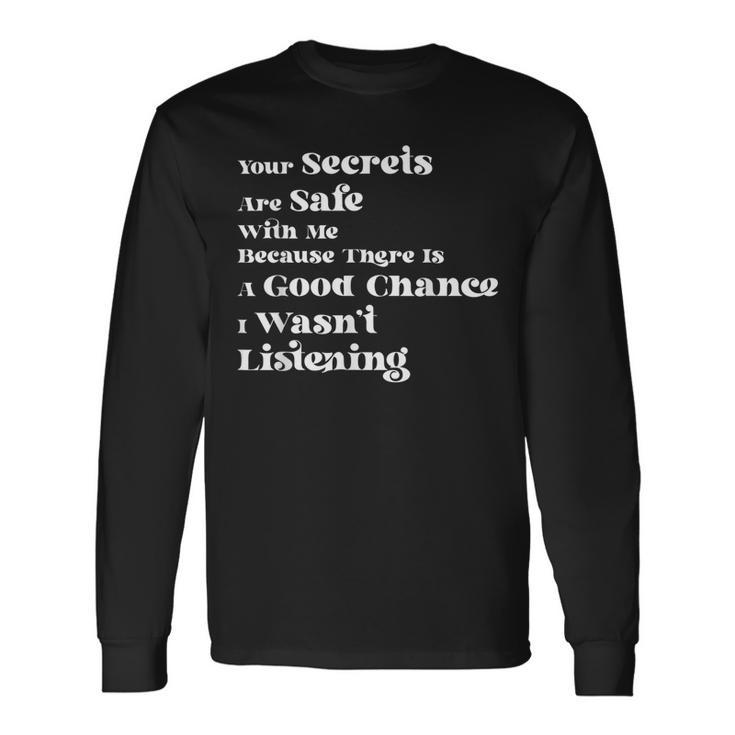 Your Secrets Are Safe With Me Because There Is A Good Fun Long Sleeve T-Shirt