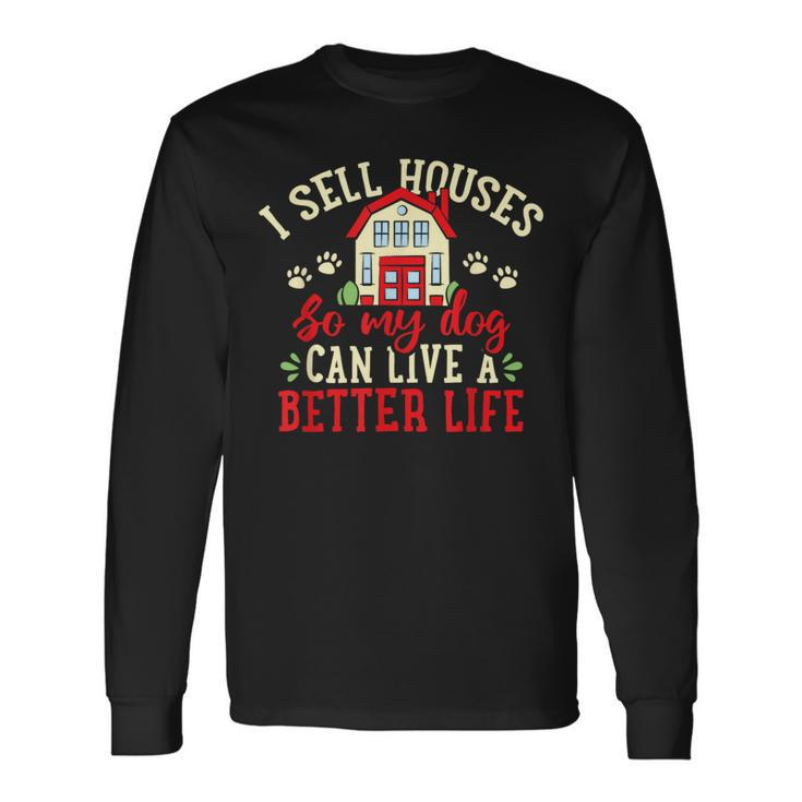 I Sell Houses So That My Dog Realtor Real Estate Agent Long Sleeve T-Shirt