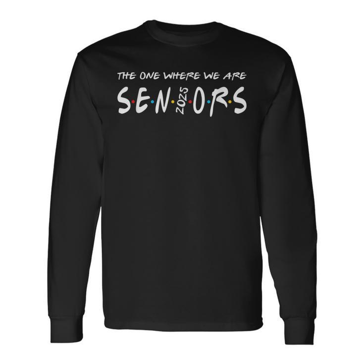 We Are Seniors 2025 Senior Senior Class Of 25 Friends Long Sleeve T-Shirt