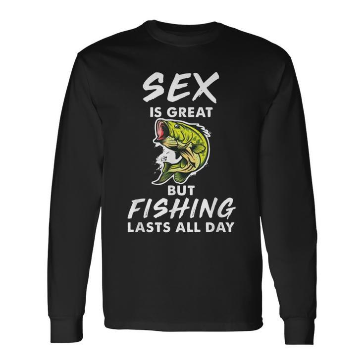 Sex Is Great But Fishing Lasts All Day Long Sleeve T-Shirt