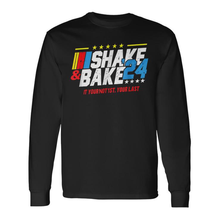 Shake And Bake 2024 If You Not 1St Your Last Long Sleeve T-Shirt