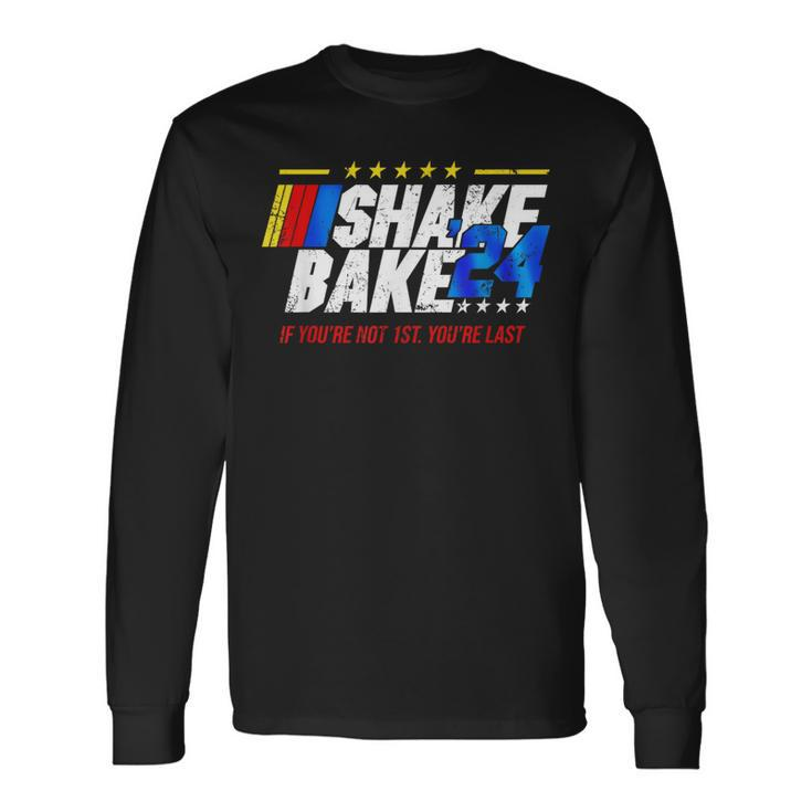 Shake And Bake 24 If You’Re Not 1St You’Re Last 2024 Long Sleeve T-Shirt