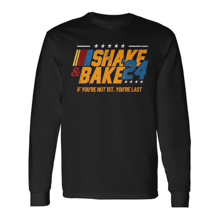 Shake And Bake 24 If You're Not 1St You're Last Long Sleeve T-Shirt