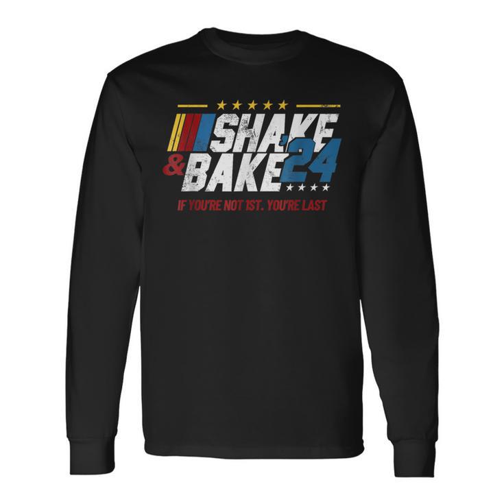 Shake And Bake 24 If You're Not 1St You're Last Long Sleeve T-Shirt