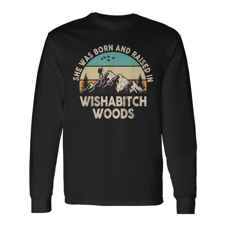 She Was Born And Raised In Wishabitch Woods Saying Long Sleeve T-Shirt