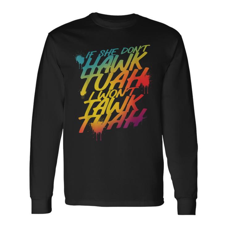 If She Don't Hawk Tush I Won't Tawk Tuah Hawk Tush Long Sleeve T-Shirt