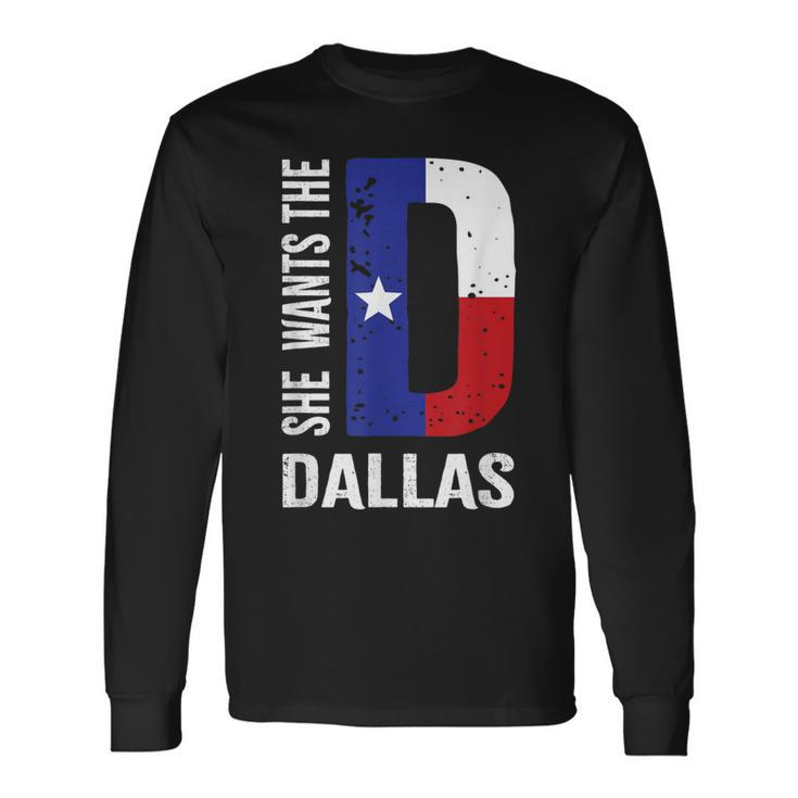 She Wants The D For Dallas Proud Texas Flag Long Sleeve T-Shirt