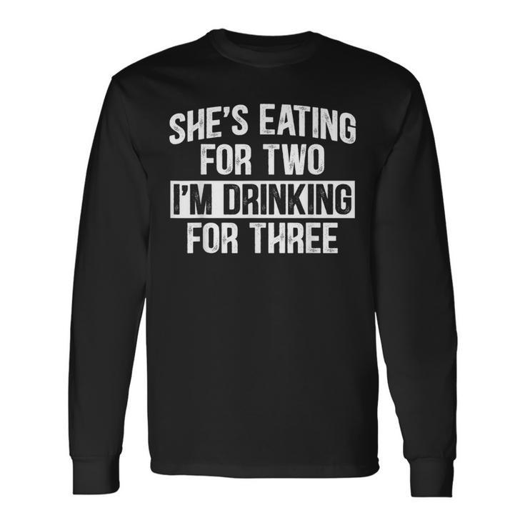 She's Eating For Two I'm Drinking For Three Drinking Long Sleeve T-Shirt