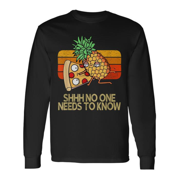 Shhh No One Needs To Know Pineapple Pizza Long Sleeve T-Shirt