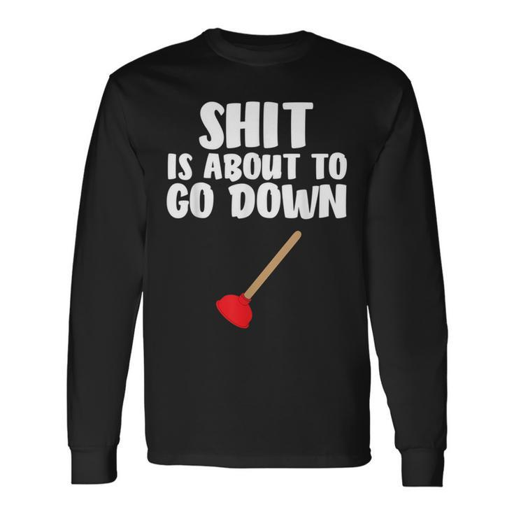 Shit Is About To Go Down Plumber Joke Long Sleeve T-Shirt