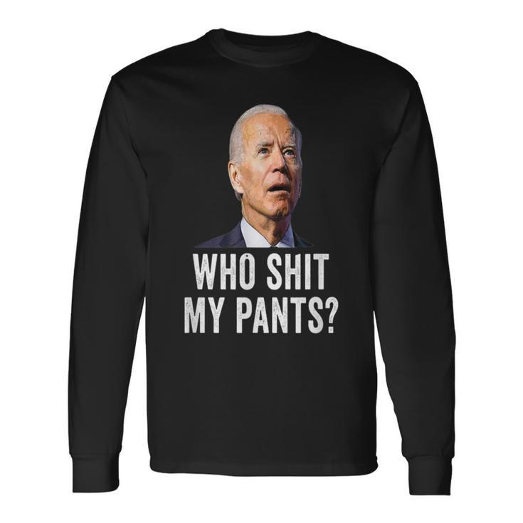 Who Shit My Pants Anti Joe Biden Long Sleeve T-Shirt